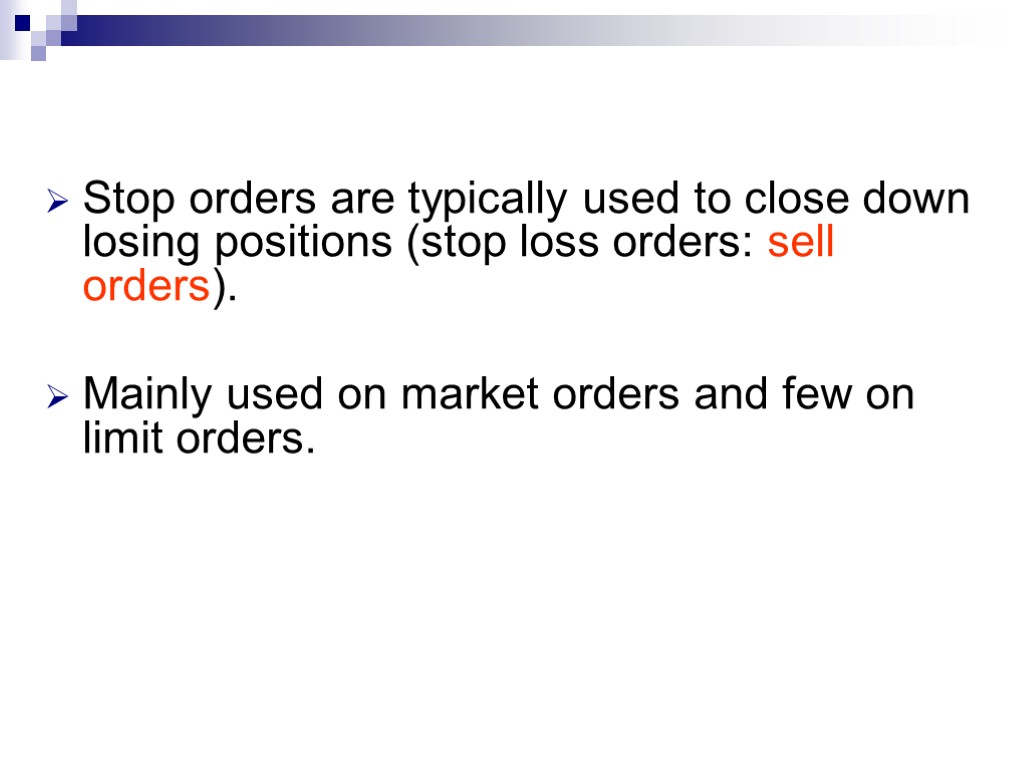 Stop orders are typically used to close down losing positions (stop loss orders: sell